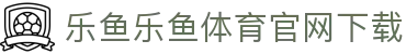 乐鱼官网 · 乐鱼APP下载 · 乐鱼VIP与电竞在线平台 · 一站式服务